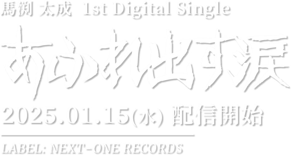 馬渕 太成  1st Digital Single 「あふれ出す涙」 2025.01.15(水) 配信開始 LABEL: NEXT-ONE RECORDS